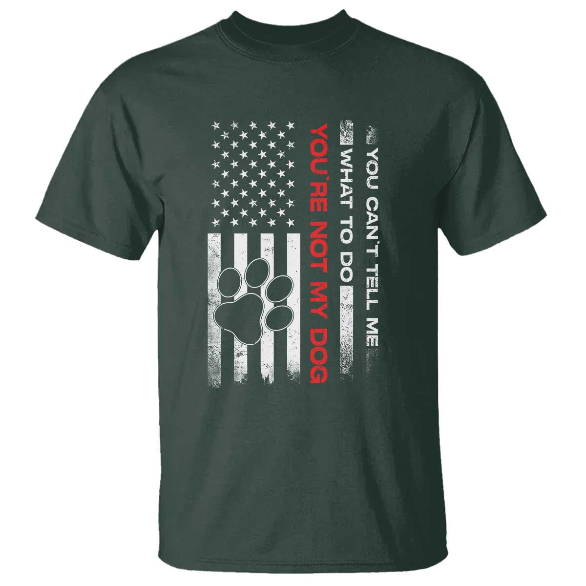 Funny Dog Lovers T Shirt You Cant Tell Me What To Do Youre Not My Dog USA Flag TS10 Dark Forest Green Print Your Wear