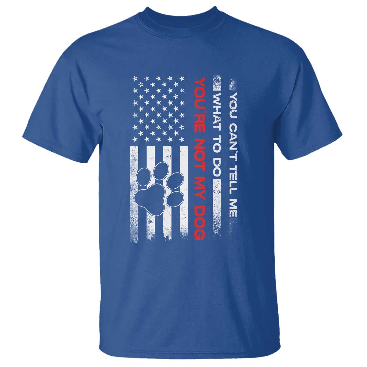 Funny Dog Lovers T Shirt You Cant Tell Me What To Do Youre Not My Dog USA Flag TS10 Royal Blue Print Your Wear
