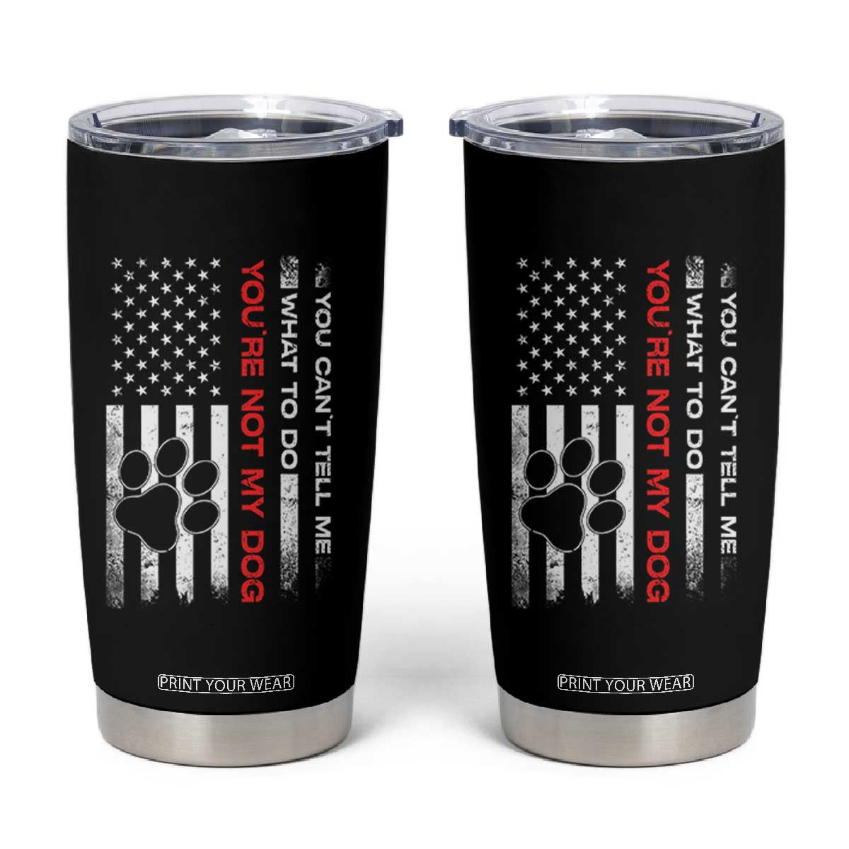 Funny Dog Lovers Tumbler Cup You Cant Tell Me What To Do Youre Not My Dog USA Flag TS10 Black Print Your Wear