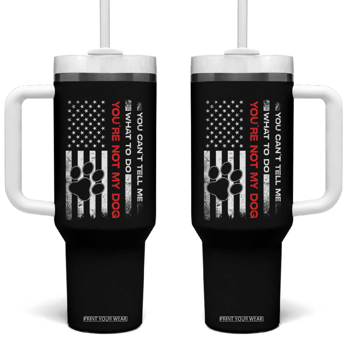 Funny Dog Lovers Tumbler With Handle You Cant Tell Me What To Do Youre Not My Dog USA Flag TS10 One Size: 40 oz Black Print Your Wear