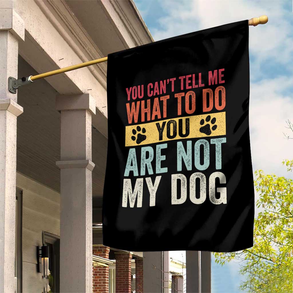 Retro Dog Lovers Garden Flag You Cant Tell Me What To Do Youre Not My Dog Paw Print TS10 Print Your Wear