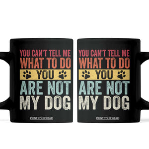 Retro Dog Lovers Coffee Mug You Cant Tell Me What To Do Youre Not My Dog Paw Print TS10 Black Print Your Wear