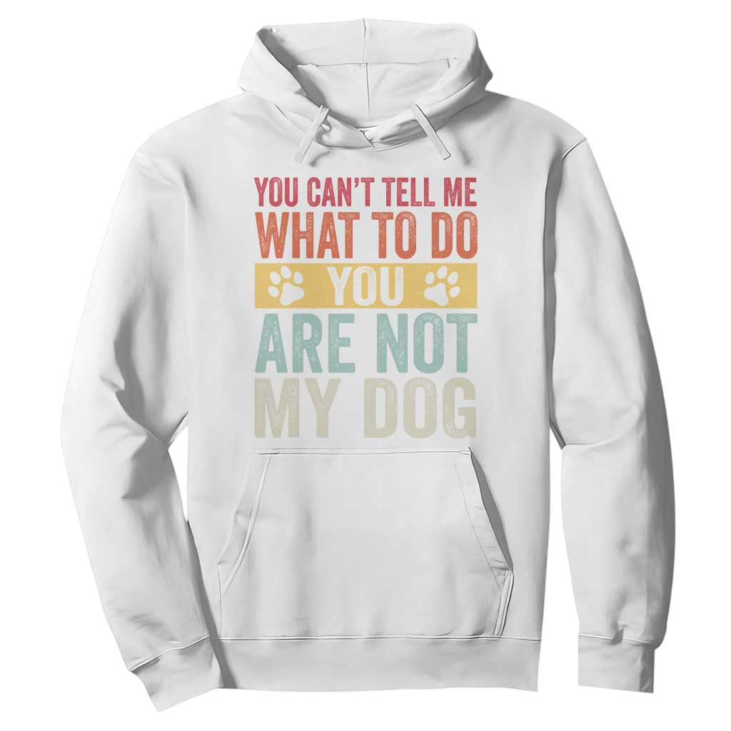 Retro Dog Lovers Hoodie You Cant Tell Me What To Do Youre Not My Dog Paw Print TS10 White Print Your Wear