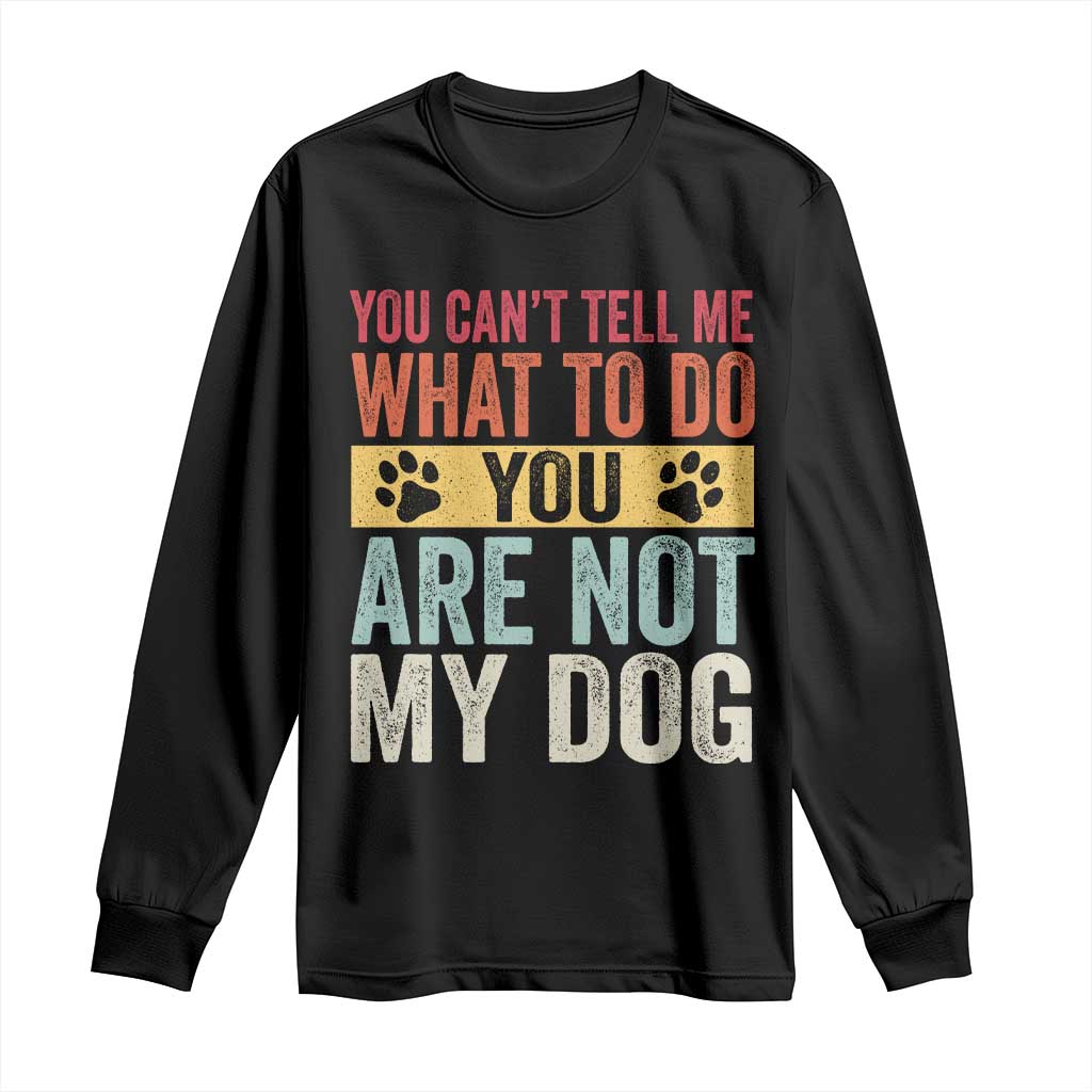 Retro Dog Lovers Long Sleeve Shirt You Cant Tell Me What To Do Youre Not My Dog Paw Print TS10 Black Print Your Wear