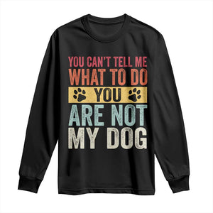 Retro Dog Lovers Long Sleeve Shirt You Cant Tell Me What To Do Youre Not My Dog Paw Print TS10 Black Print Your Wear