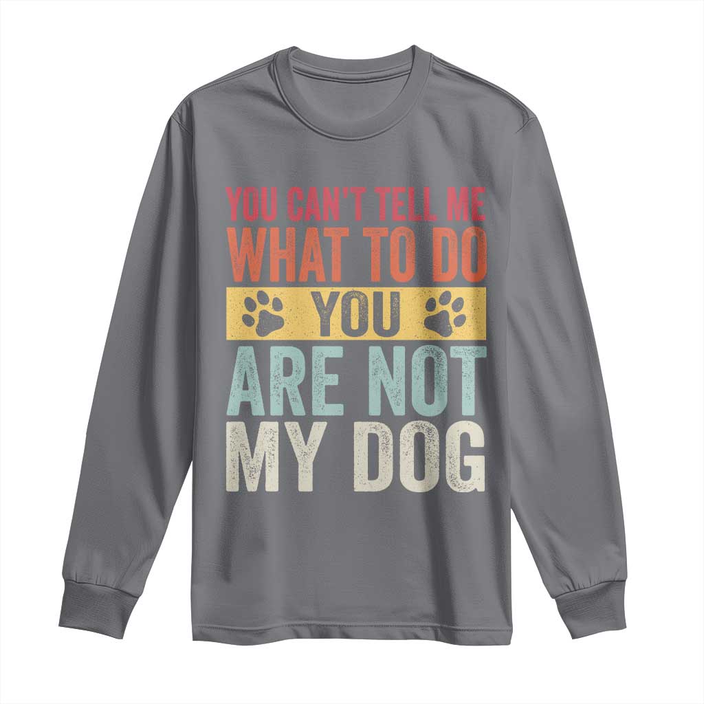 Retro Dog Lovers Long Sleeve Shirt You Cant Tell Me What To Do Youre Not My Dog Paw Print TS10 Charcoal Print Your Wear