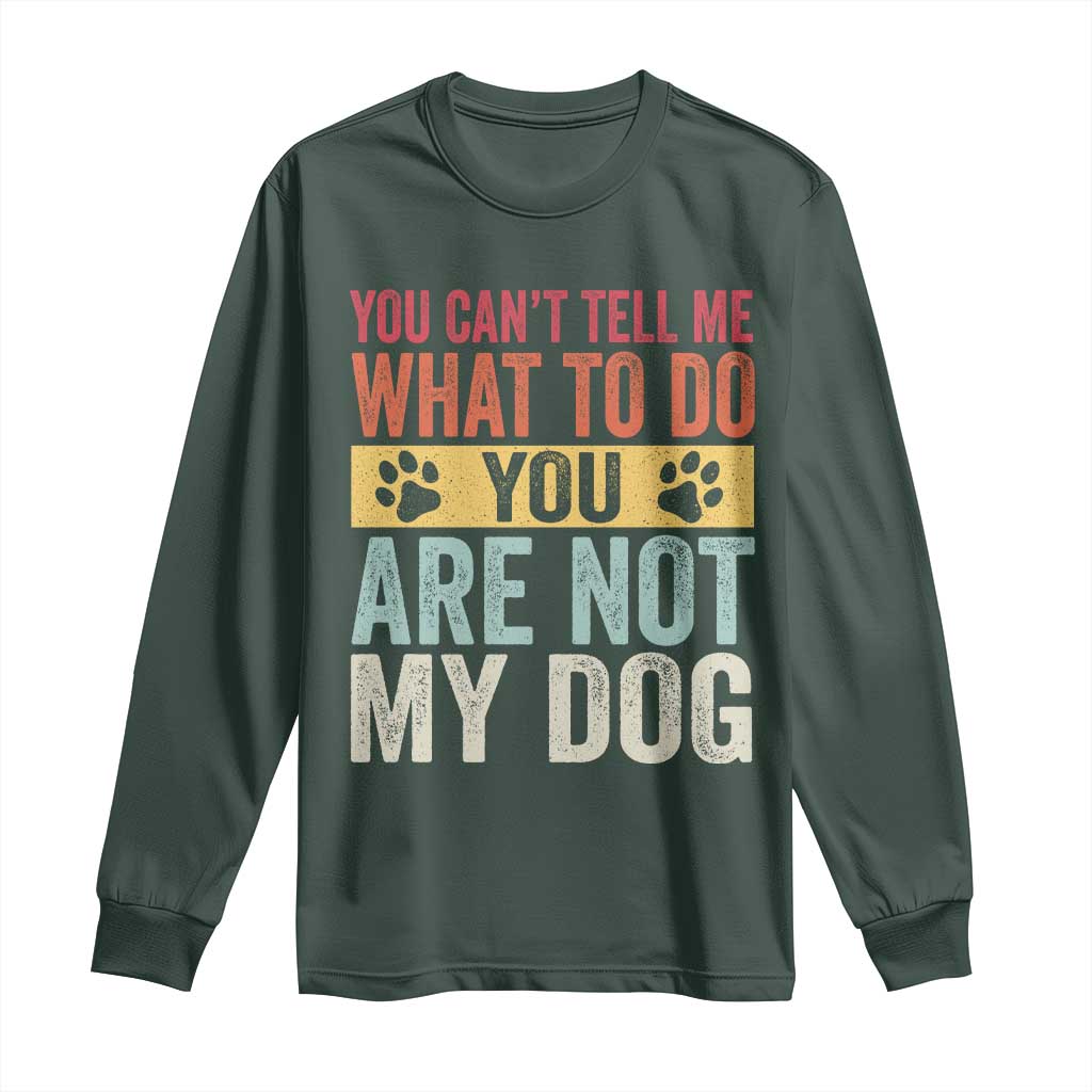 Retro Dog Lovers Long Sleeve Shirt You Cant Tell Me What To Do Youre Not My Dog Paw Print TS10 Dark Forest Green Print Your Wear