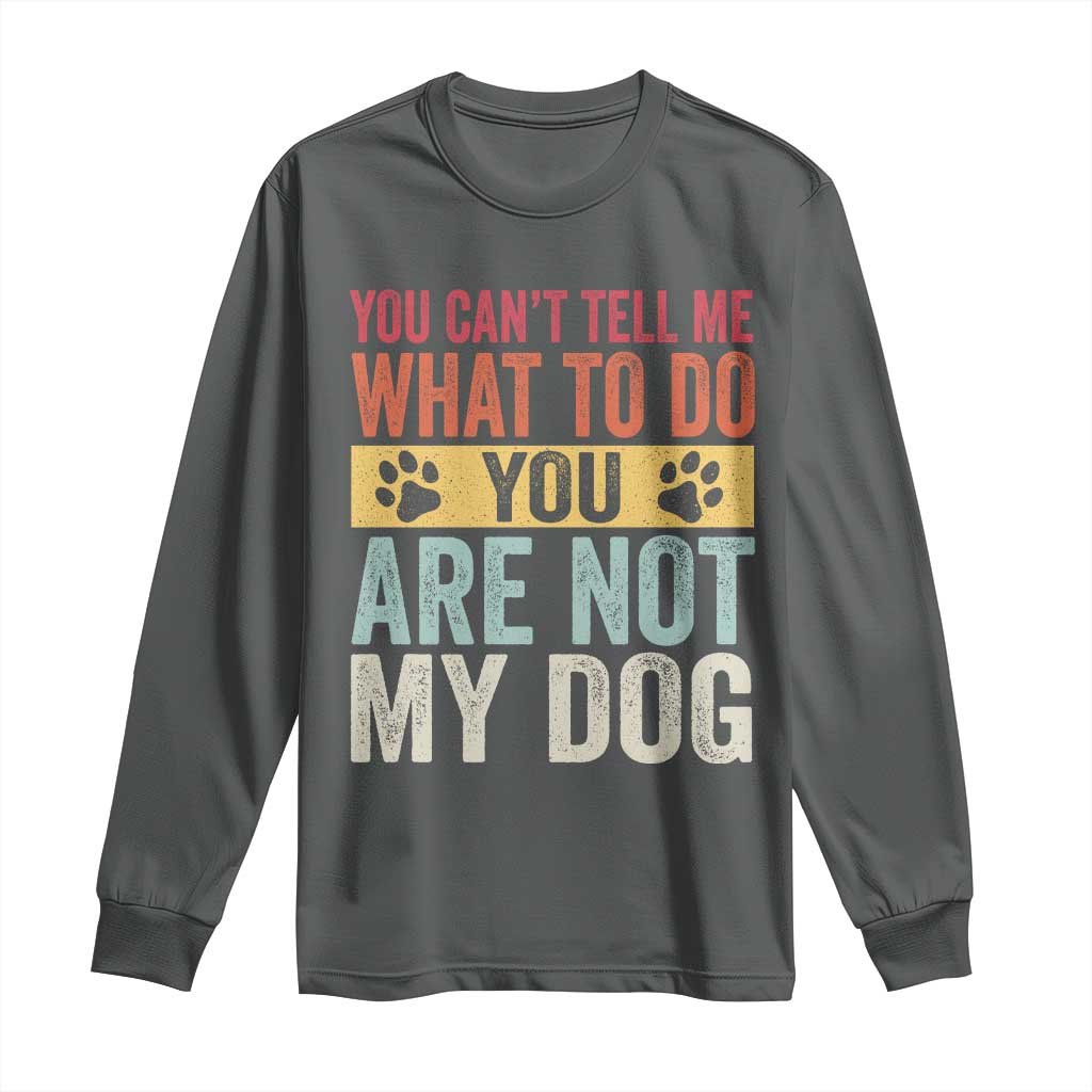Retro Dog Lovers Long Sleeve Shirt You Cant Tell Me What To Do Youre Not My Dog Paw Print TS10 Dark Heather Print Your Wear