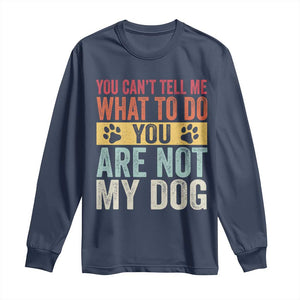 Retro Dog Lovers Long Sleeve Shirt You Cant Tell Me What To Do Youre Not My Dog Paw Print TS10 Navy Print Your Wear