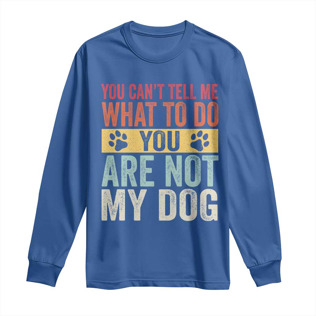 Retro Dog Lovers Long Sleeve Shirt You Cant Tell Me What To Do Youre Not My Dog Paw Print TS10 Royal Blue Print Your Wear