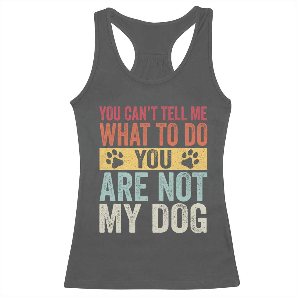Retro Dog Lovers Racerback Tank Top You Cant Tell Me What To Do Youre Not My Dog Paw Print TS10 Dark Heather Print Your Wear