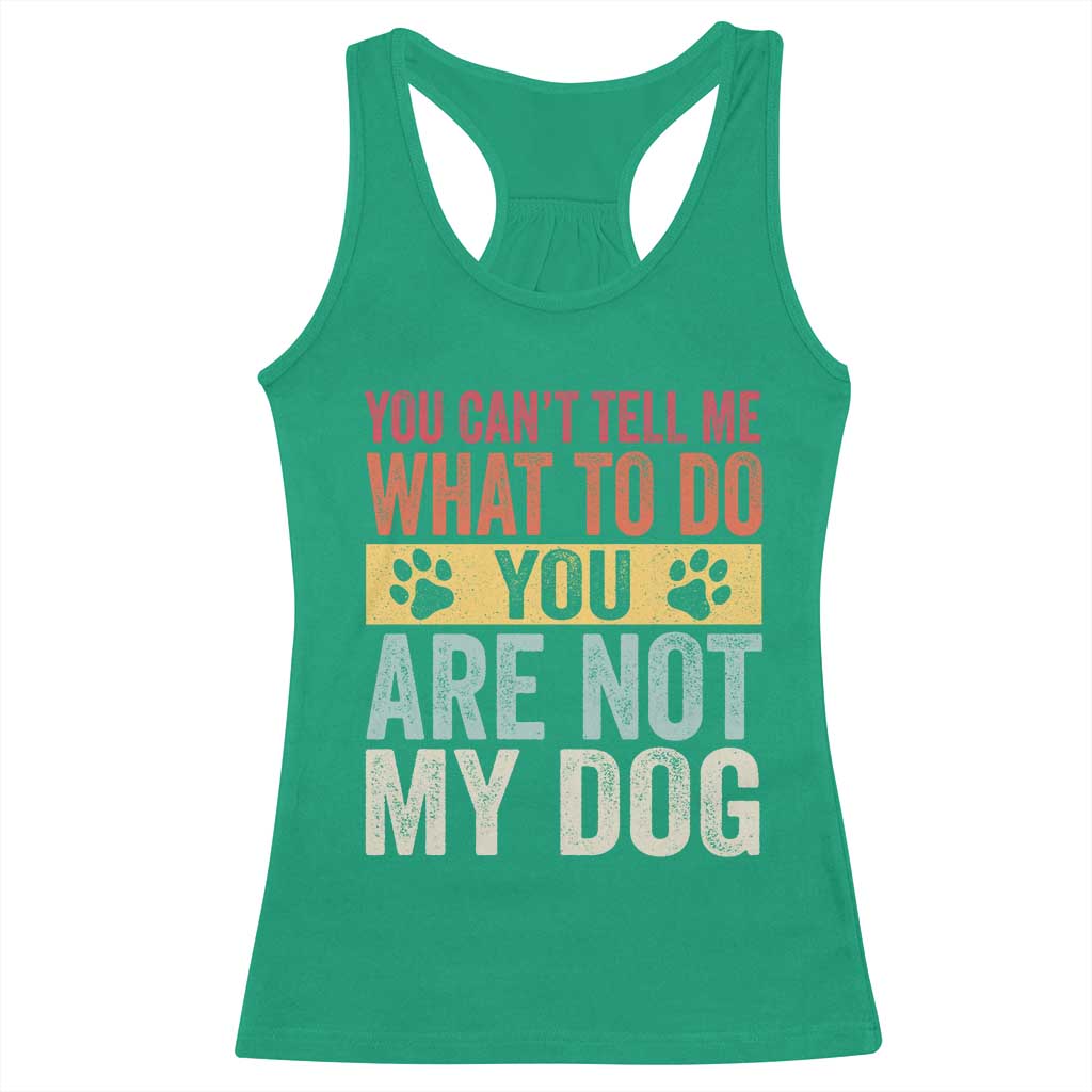 Retro Dog Lovers Racerback Tank Top You Cant Tell Me What To Do Youre Not My Dog Paw Print TS10 Irish Green Print Your Wear