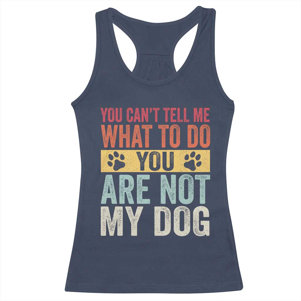 Retro Dog Lovers Racerback Tank Top You Cant Tell Me What To Do Youre Not My Dog Paw Print TS10 Navy Print Your Wear