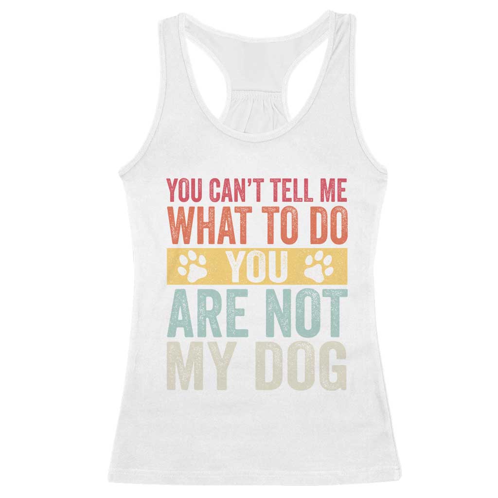 Retro Dog Lovers Racerback Tank Top You Cant Tell Me What To Do Youre Not My Dog Paw Print TS10 White Print Your Wear