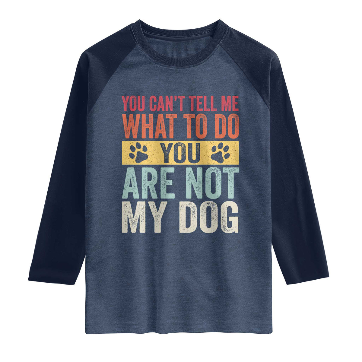 Retro Dog Lovers Raglan Shirt You Cant Tell Me What To Do Youre Not My Dog Paw Print TS10 Heather Denim Navy Print Your Wear
