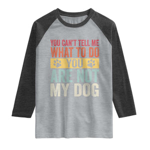 Retro Dog Lovers Raglan Shirt You Cant Tell Me What To Do Youre Not My Dog Paw Print TS10 Heather Gray Heather Charcoal Print Your Wear