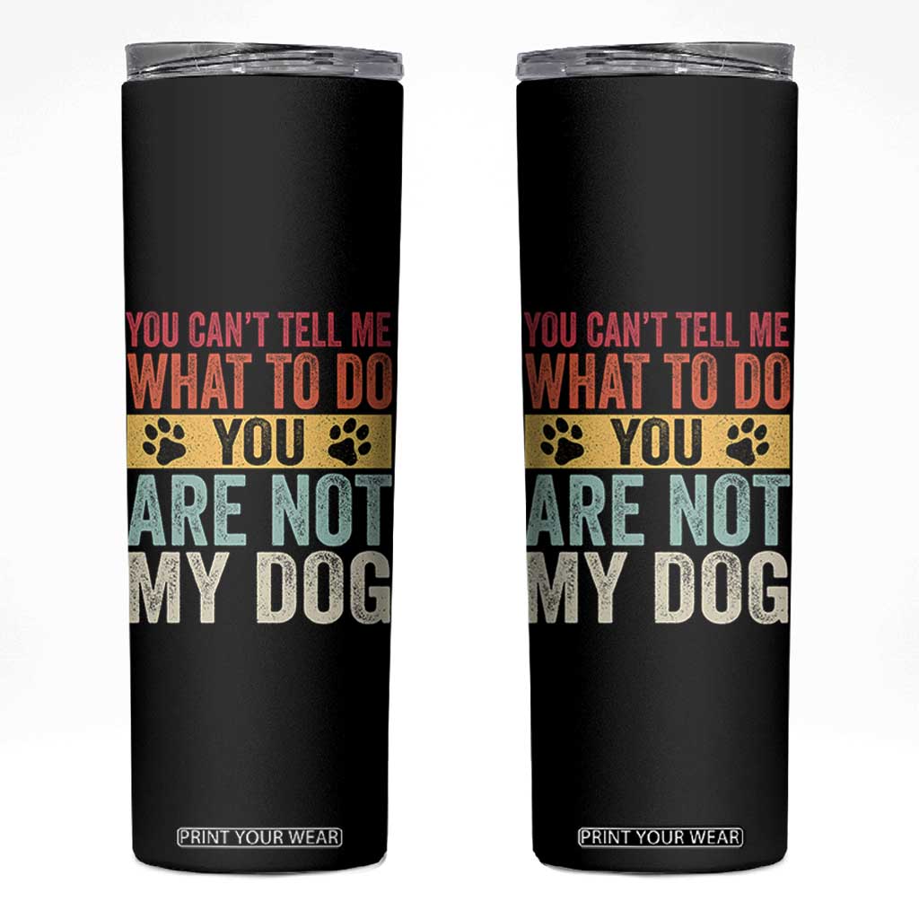 Retro Dog Lovers Skinny Tumbler You Cant Tell Me What To Do Youre Not My Dog Paw Print TS10 Black Print Your Wear