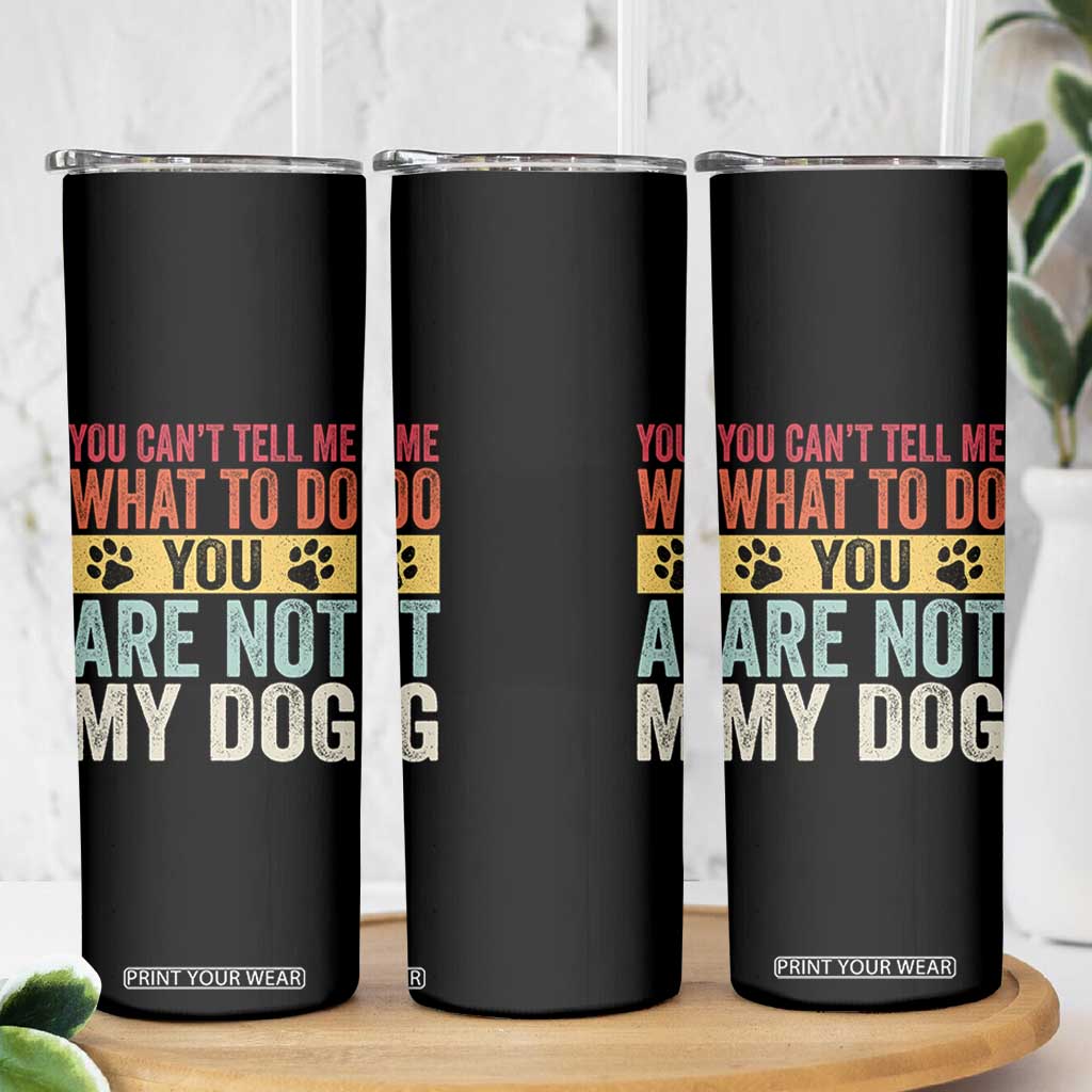 Retro Dog Lovers Skinny Tumbler You Cant Tell Me What To Do Youre Not My Dog Paw Print TS10 Print Your Wear