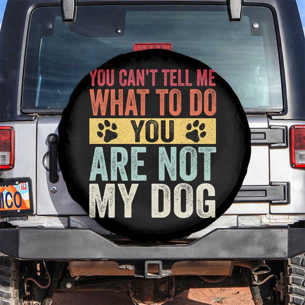 Retro Dog Lovers Spare Tire Cover You Cant Tell Me What To Do Youre Not My Dog Paw Print TS10 No hole Black Print Your Wear