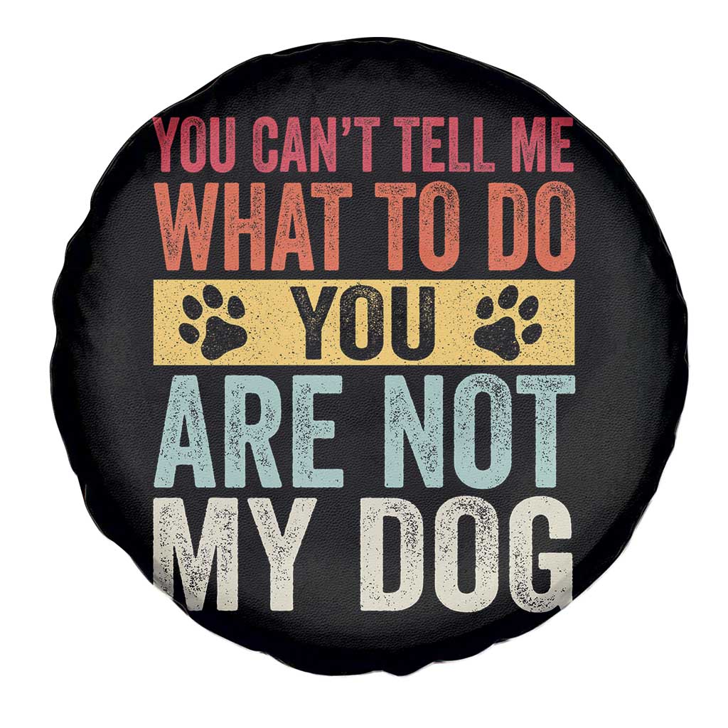 Retro Dog Lovers Spare Tire Cover You Cant Tell Me What To Do Youre Not My Dog Paw Print TS10 Print Your Wear