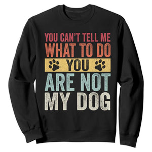 Retro Dog Lovers Sweatshirt You Cant Tell Me What To Do Youre Not My Dog Paw Print TS10 Black Print Your Wear