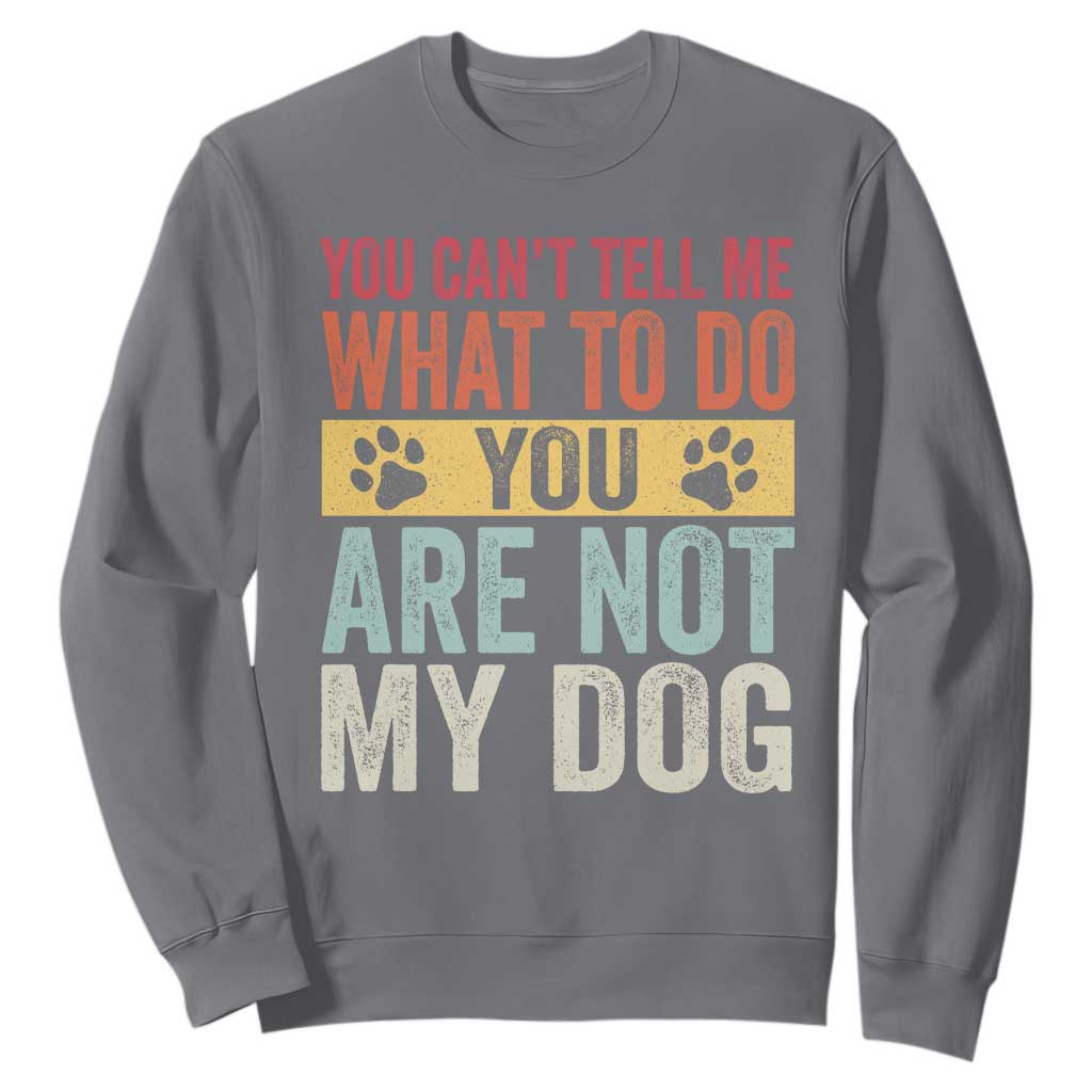 Retro Dog Lovers Sweatshirt You Cant Tell Me What To Do Youre Not My Dog Paw Print TS10 Charcoal Print Your Wear