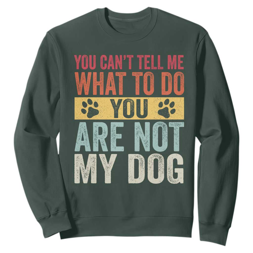 Retro Dog Lovers Sweatshirt You Cant Tell Me What To Do Youre Not My Dog Paw Print TS10 Dark Forest Green Print Your Wear