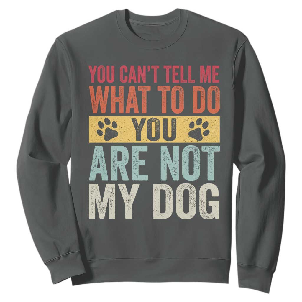 Retro Dog Lovers Sweatshirt You Cant Tell Me What To Do Youre Not My Dog Paw Print TS10 Dark Heather Print Your Wear