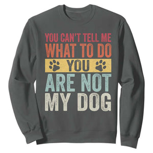 Retro Dog Lovers Sweatshirt You Cant Tell Me What To Do Youre Not My Dog Paw Print TS10 Dark Heather Print Your Wear