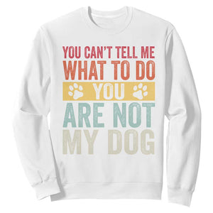 Retro Dog Lovers Sweatshirt You Cant Tell Me What To Do Youre Not My Dog Paw Print TS10 White Print Your Wear