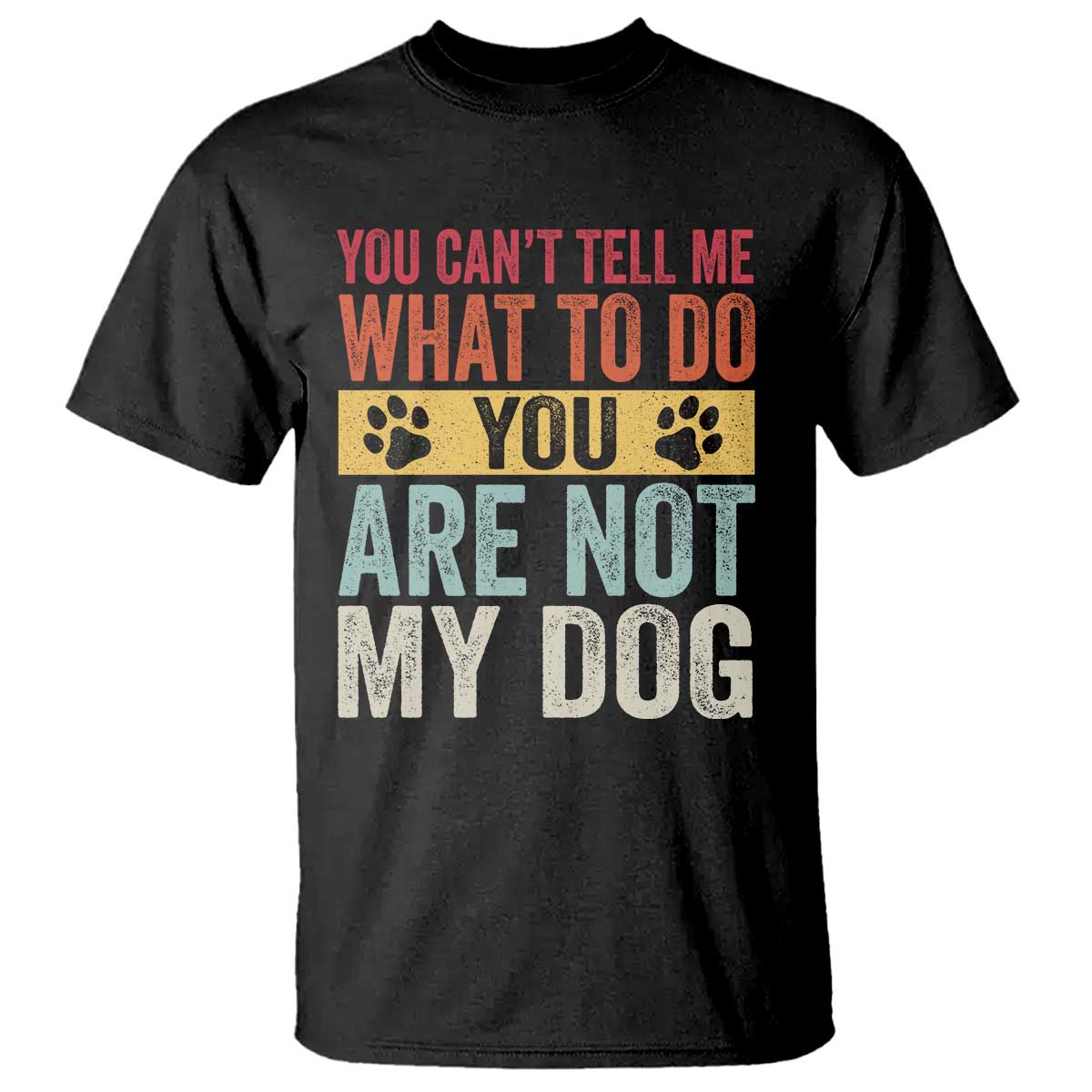Retro Dog Lovers T Shirt You Cant Tell Me What To Do Youre Not My Dog Paw Print TS10 Black Print Your Wear