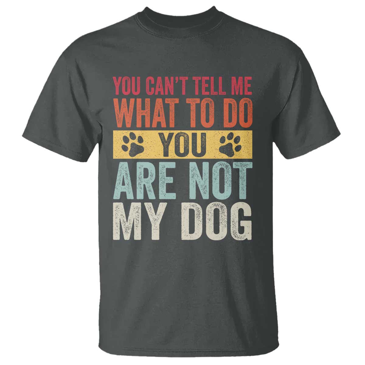 Retro Dog Lovers T Shirt You Cant Tell Me What To Do Youre Not My Dog Paw Print TS10 Dark Heather Print Your Wear
