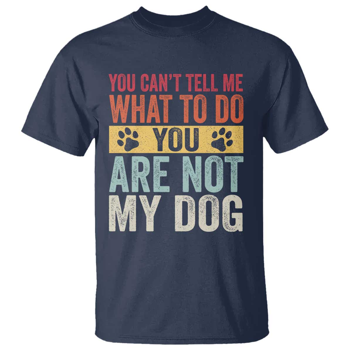 Retro Dog Lovers T Shirt You Cant Tell Me What To Do Youre Not My Dog Paw Print TS10 Navy Print Your Wear