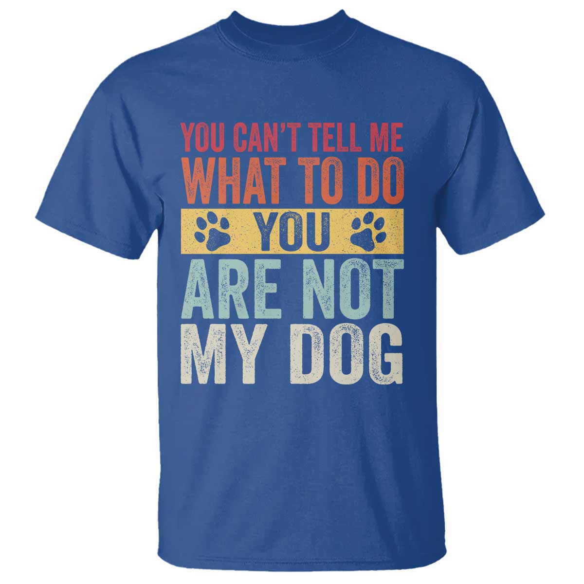 Retro Dog Lovers T Shirt You Cant Tell Me What To Do Youre Not My Dog Paw Print TS10 Royal Blue Print Your Wear