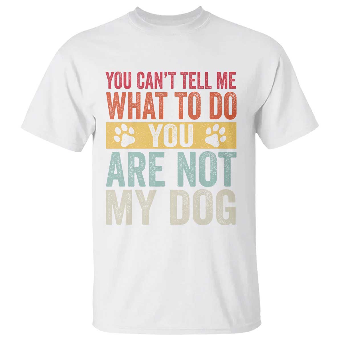 Retro Dog Lovers T Shirt You Cant Tell Me What To Do Youre Not My Dog Paw Print TS10 White Print Your Wear
