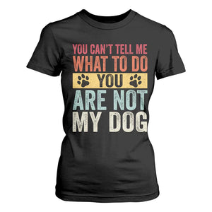 Retro Dog Lovers T Shirt For Women You Cant Tell Me What To Do Youre Not My Dog Paw Print TS10 Black Print Your Wear