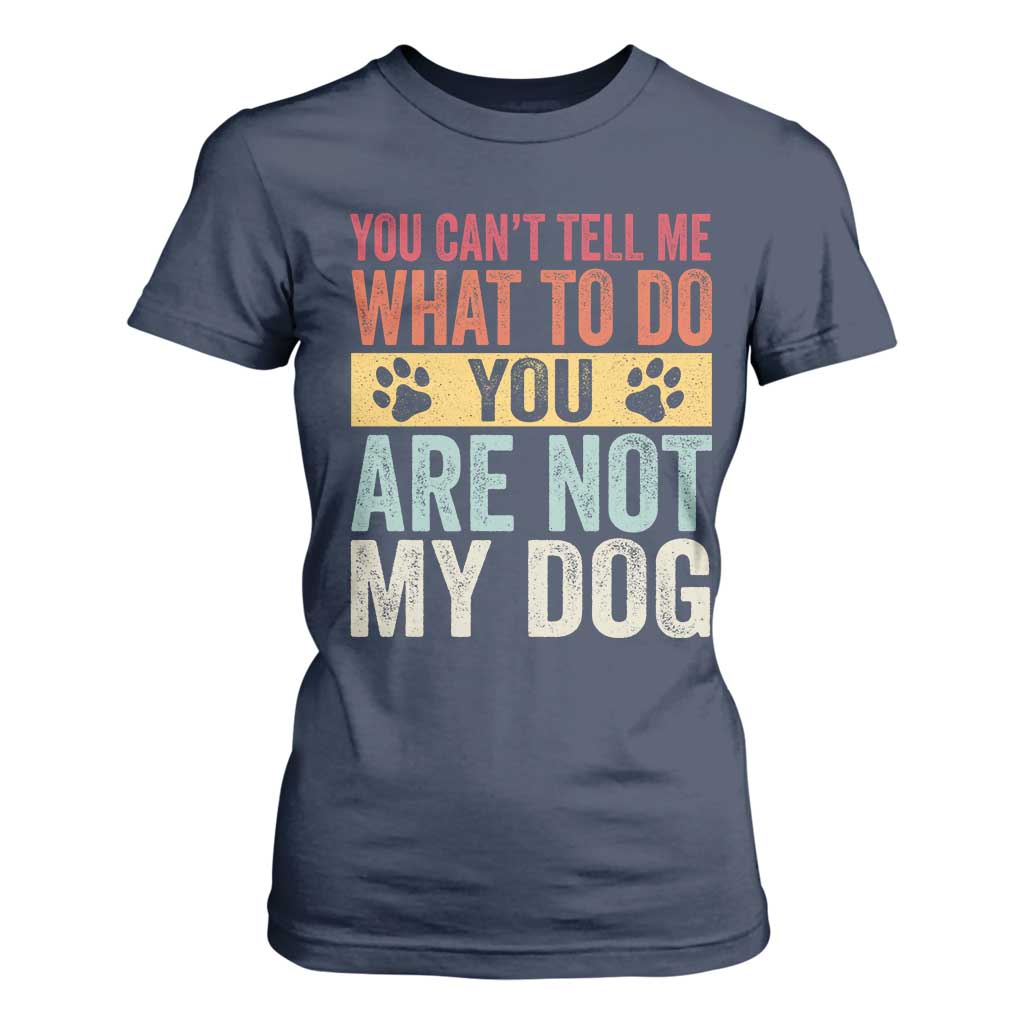 Retro Dog Lovers T Shirt For Women You Cant Tell Me What To Do Youre Not My Dog Paw Print TS10 Navy Print Your Wear