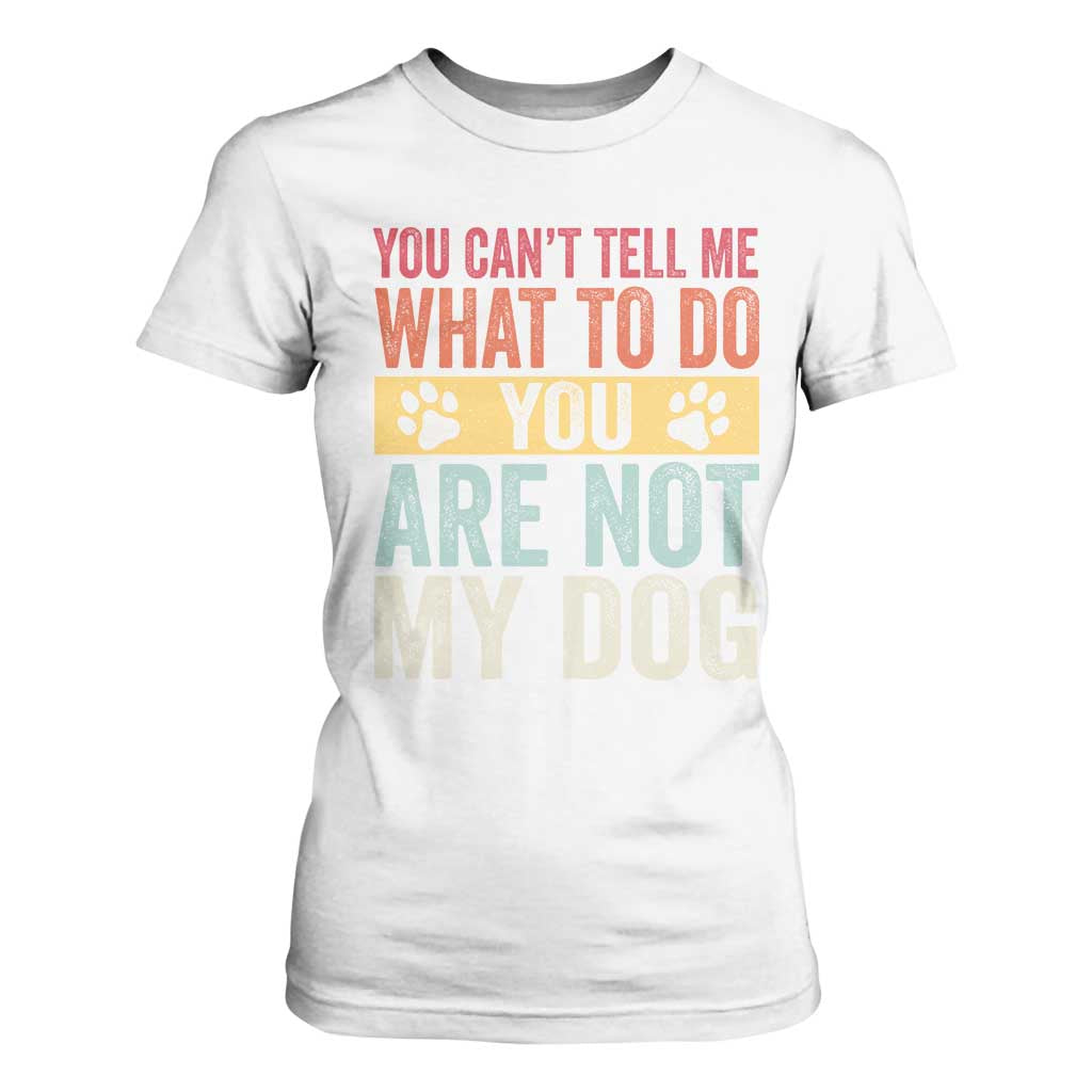 Retro Dog Lovers T Shirt For Women You Cant Tell Me What To Do Youre Not My Dog Paw Print TS10 White Print Your Wear