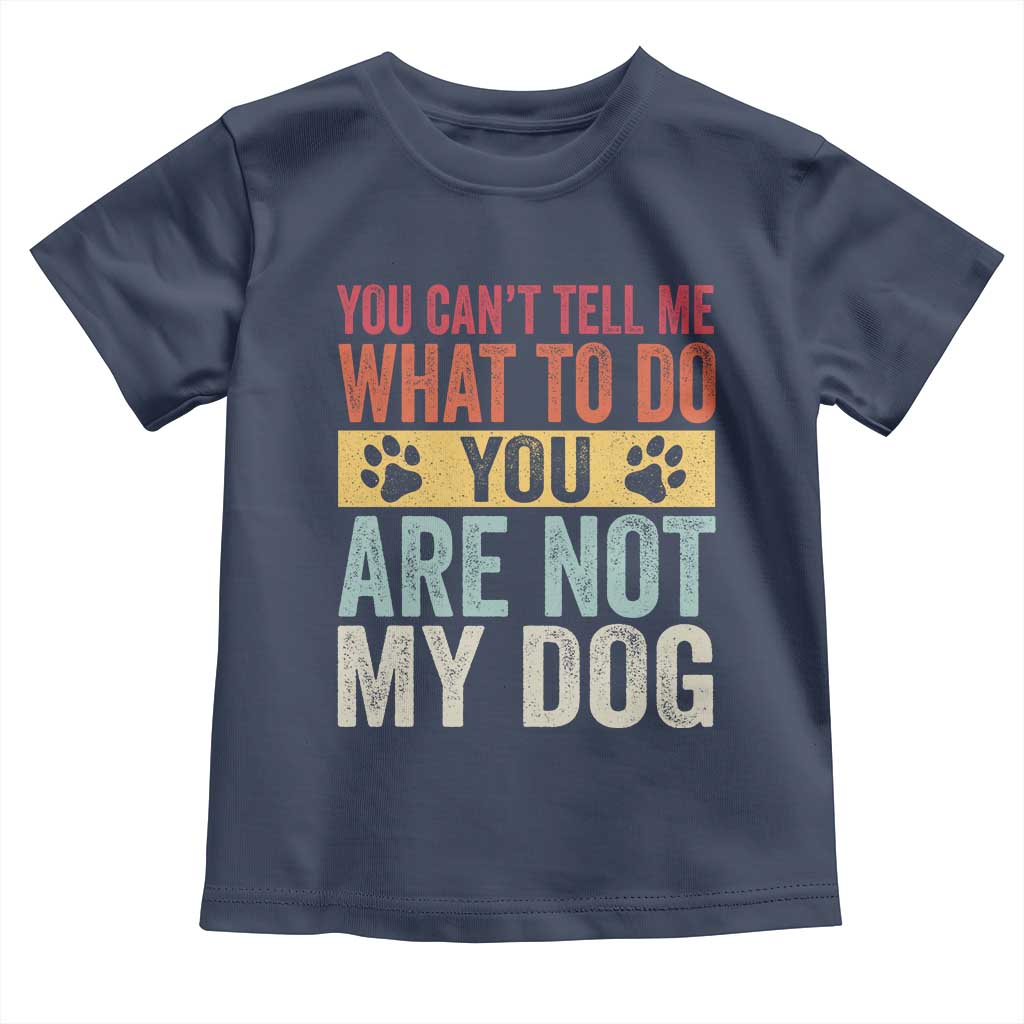 Retro Dog Lovers Toddler T Shirt You Cant Tell Me What To Do Youre Not My Dog Paw Print TS10 Navy Print Your Wear