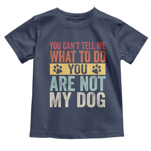 Retro Dog Lovers Toddler T Shirt You Cant Tell Me What To Do Youre Not My Dog Paw Print TS10 Navy Print Your Wear