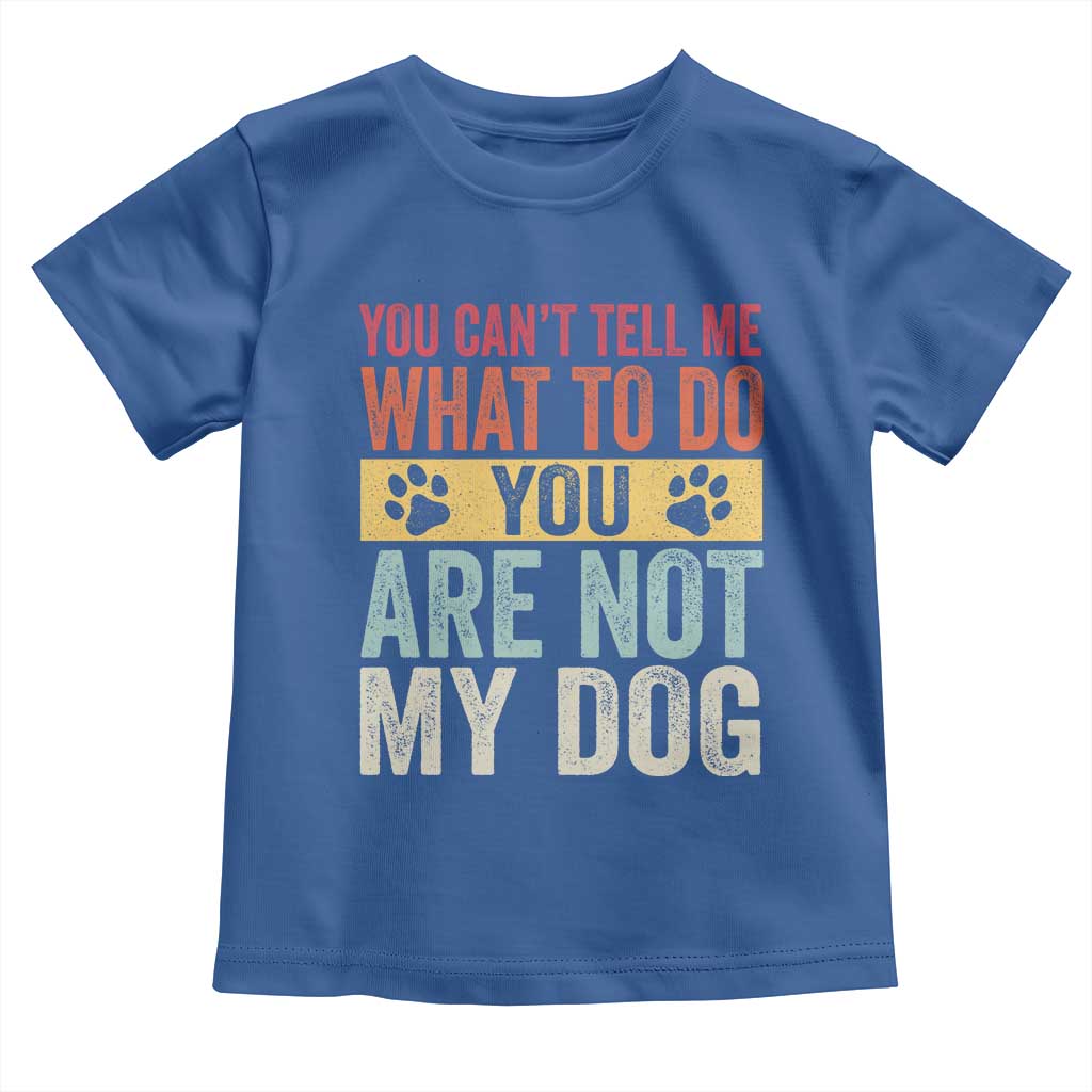 Retro Dog Lovers Toddler T Shirt You Cant Tell Me What To Do Youre Not My Dog Paw Print TS10 Royal Blue Print Your Wear