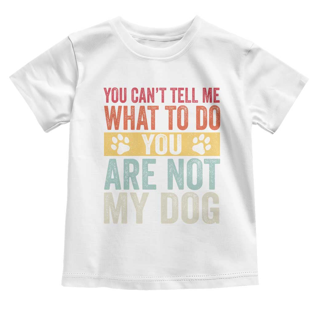 Retro Dog Lovers Toddler T Shirt You Cant Tell Me What To Do Youre Not My Dog Paw Print TS10 White Print Your Wear