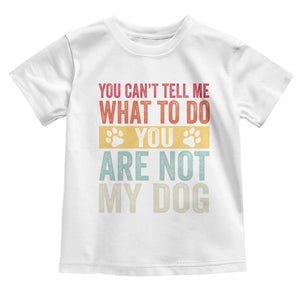 Retro Dog Lovers Toddler T Shirt You Cant Tell Me What To Do Youre Not My Dog Paw Print TS10 White Print Your Wear