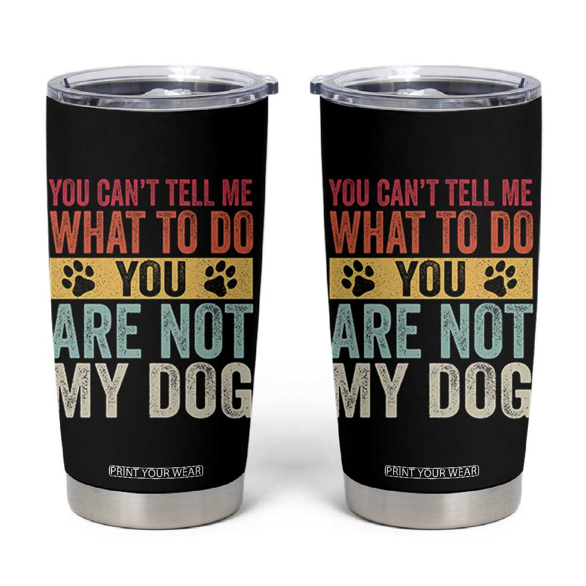 Retro Dog Lovers Tumbler Cup You Cant Tell Me What To Do Youre Not My Dog Paw Print TS10 Black Print Your Wear