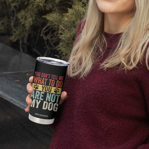 Retro Dog Lovers Tumbler Cup You Cant Tell Me What To Do Youre Not My Dog Paw Print TS10 Print Your Wear