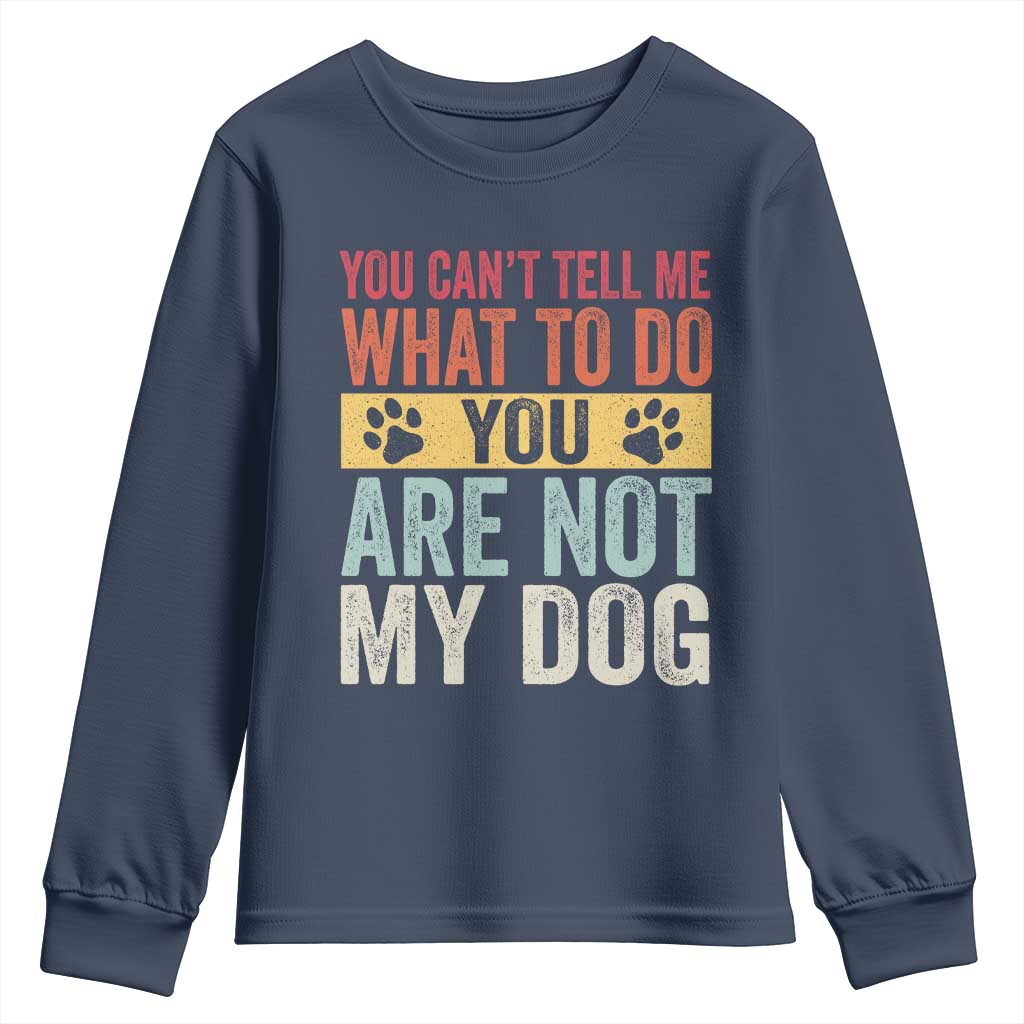 Retro Dog Lovers Youth Sweatshirt You Cant Tell Me What To Do Youre Not My Dog Paw Print TS10 Navy Print Your Wear