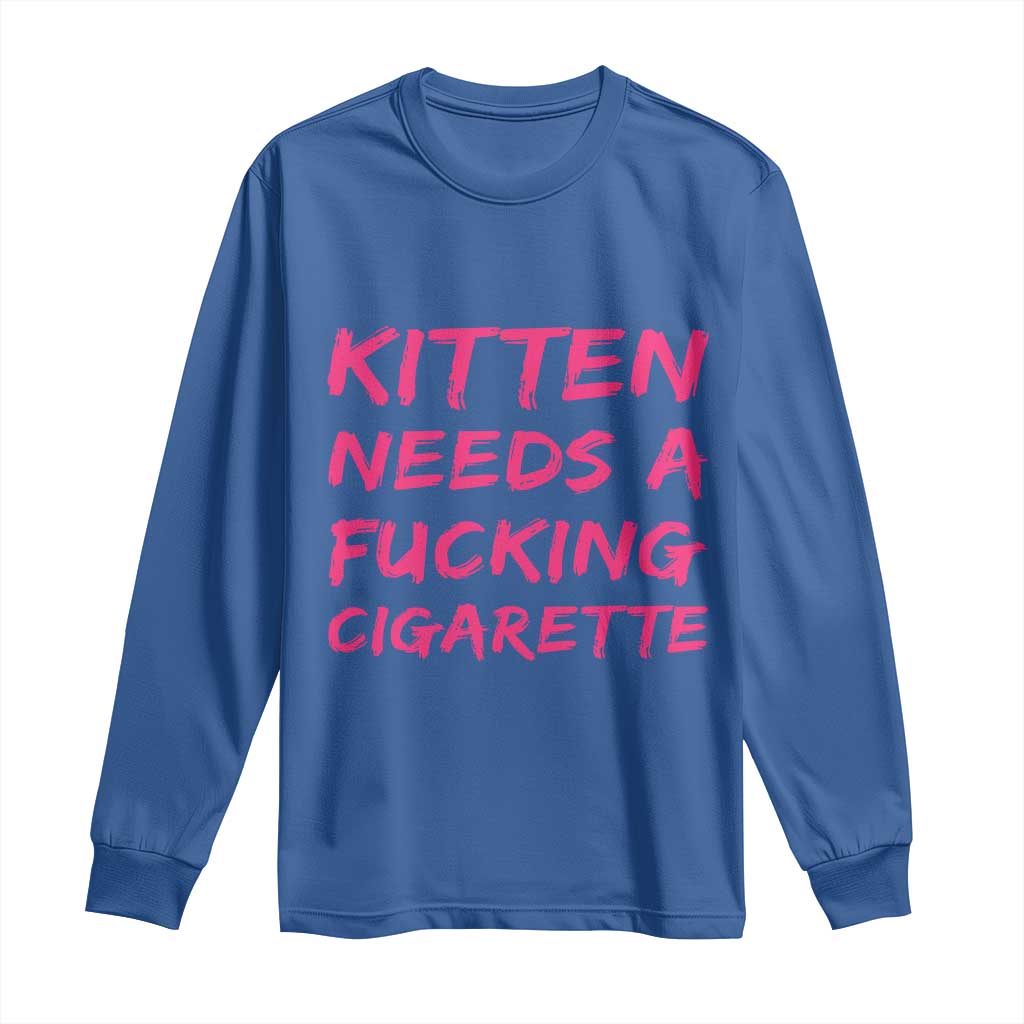 Kitten Needs A Fucking Cigarette Long Sleeve Shirt Funny Cat Joke Cat Meme TS10 Royal Blue Print Your Wear