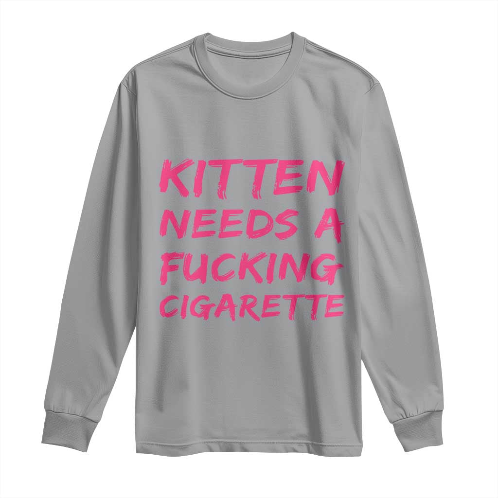 Kitten Needs A Fucking Cigarette Long Sleeve Shirt Funny Cat Joke Cat Meme TS10 Sport Gray Print Your Wear