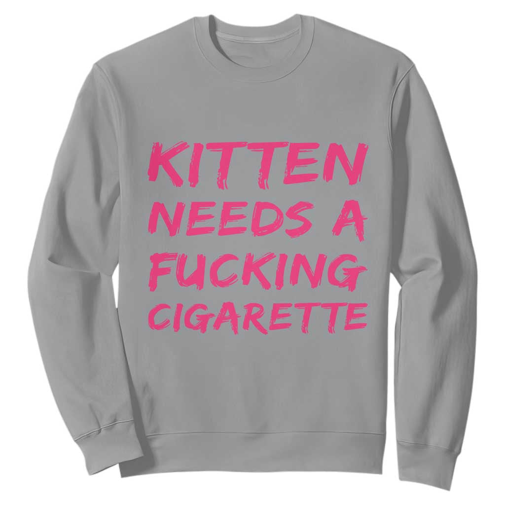 Kitten Needs A Fucking Cigarette Sweatshirt Funny Cat Joke Cat Meme TS10 Sport Gray Print Your Wear
