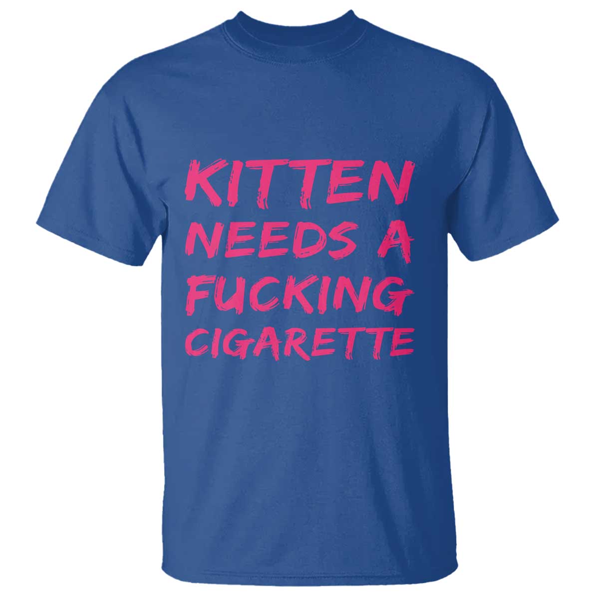 Kitten Needs A Fucking Cigarette T Shirt Funny Cat Joke Cat Meme TS10 Royal Blue Print Your Wear